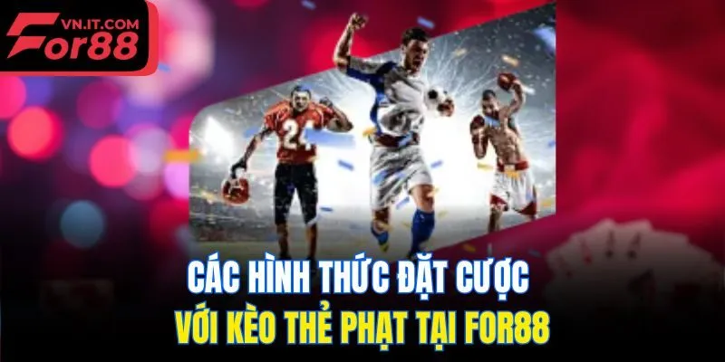 Các hình thức đặt cược với kèo thẻ phạt tại for88