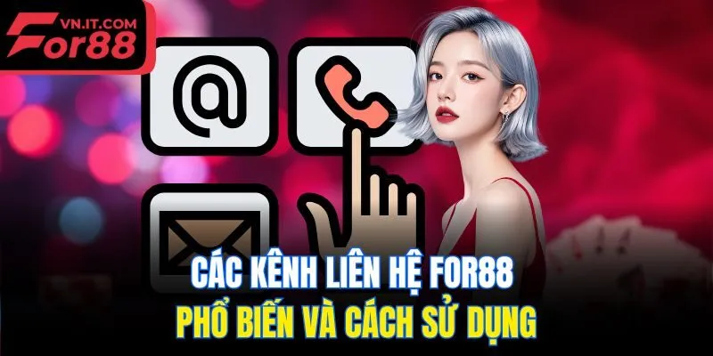 Các kênh liên hệ For88 phổ biến và cách sử dụng