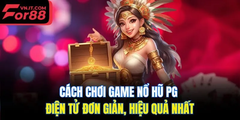 Cách chơi game nổ hũ PG điện tử đơn giản, hiệu quả nhất