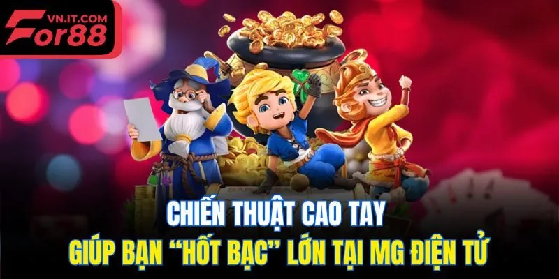 Chiến thuật cao tay giúp bạn “hốt bạc” lớn tại MG điện tử