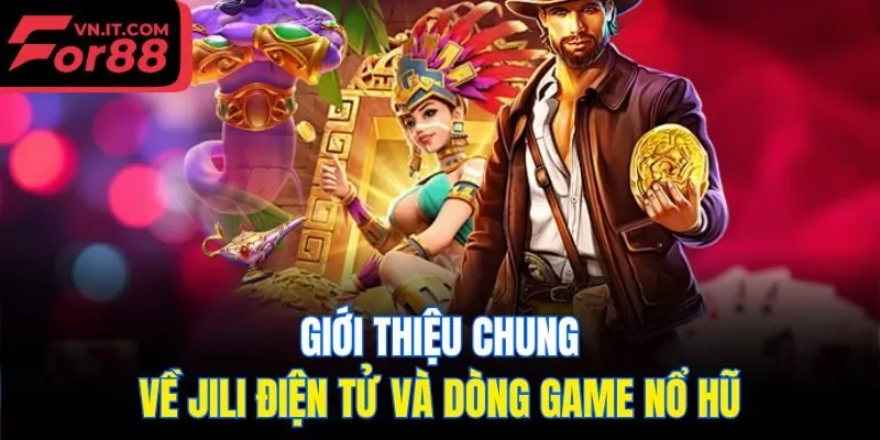 Giới thiệu chung về Jili điện tử và dòng game nổ hũ