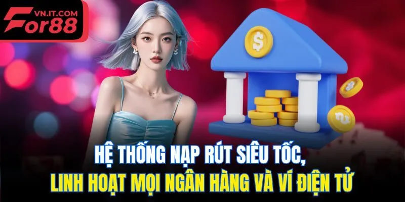 Hệ thống nạp rút siêu tốc, linh hoạt mọi ngân hàng và ví điện tử