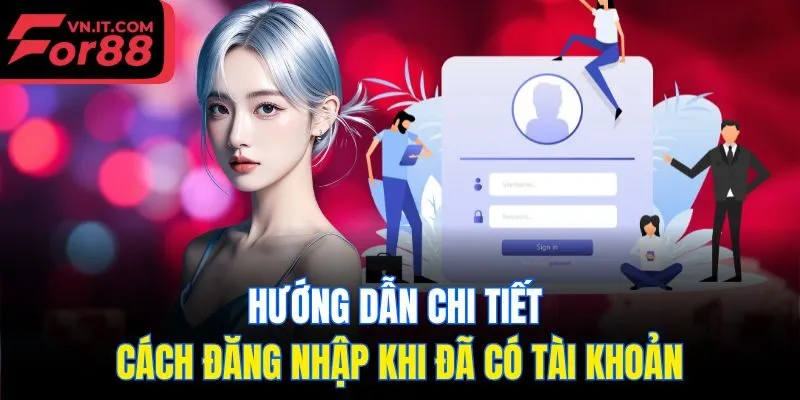 Hướng dẫn chi tiết cách đăng nhập khi đã có tài khoản
