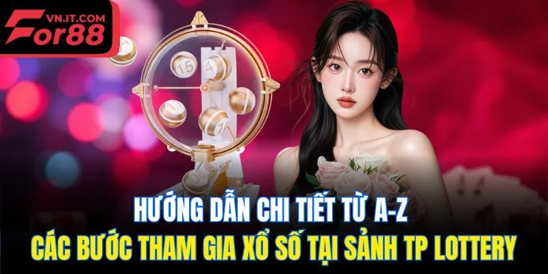 Hướng dẫn chi tiết từ A-Z các bước tham gia xổ số tại sảnh TP Lottery