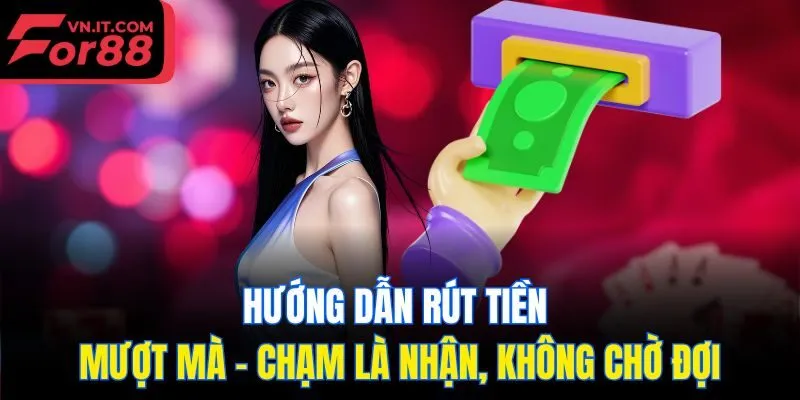Hướng dẫn rút tiền mượt mà – chạm là nhận, không chờ đợi