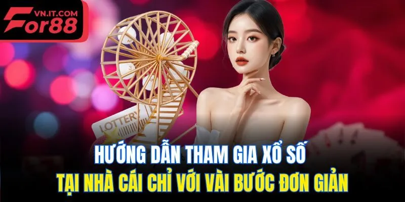 Hướng dẫn tham gia Xổ số tại nhà cái chỉ với vài bước đơn giản
