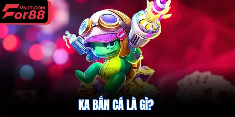 KA bắn cá là gì?