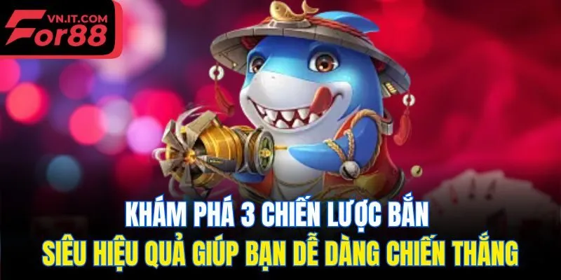 Khám phá 3 chiến lược bắn siêu hiệu quả giúp bạn dễ dàng chiến thắng