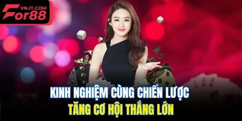 Kinh nghiệm cùng chiến lược tăng cơ hội thắng lớn