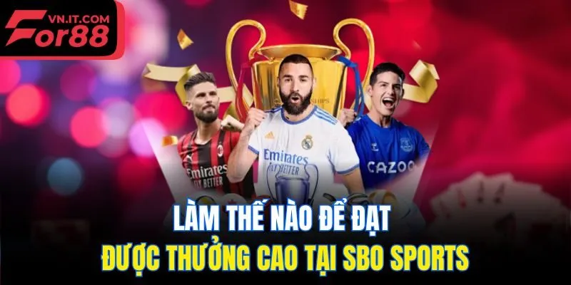 Làm thế nào để đạt được thưởng cao tại SBO Sports