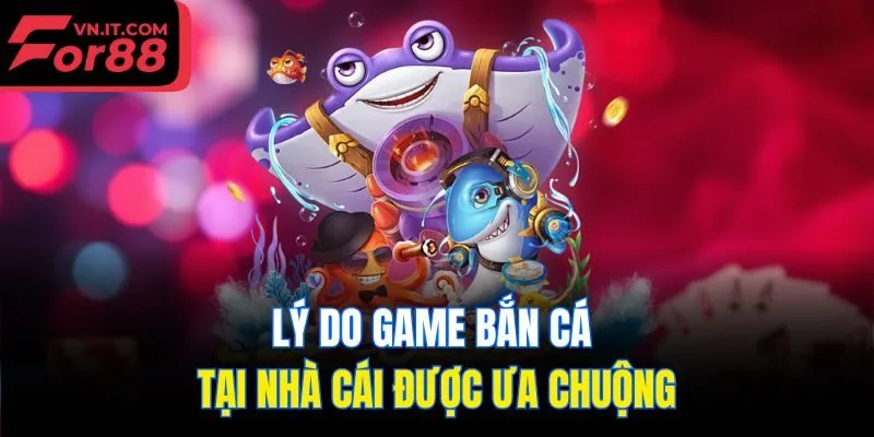 Lý do game Bắn cá tại nhà cái được ưa chuộng