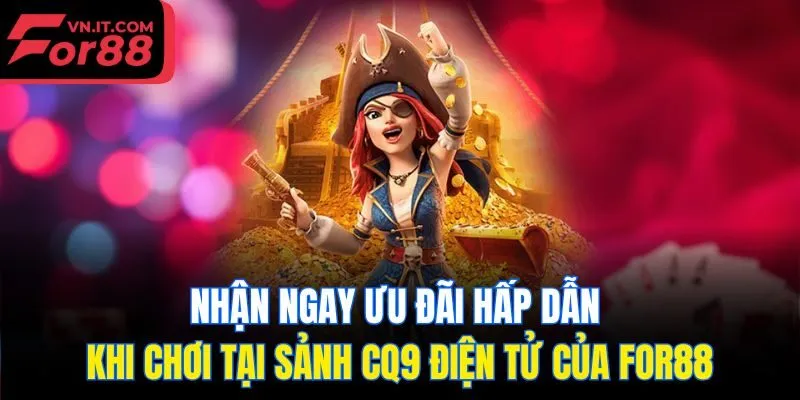 Nhận ngay ưu đãi hấp dẫn khi chơi tại sảnh CQ9 điện tử của for88