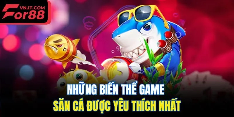 Những biến thể game săn cá được yêu thích nhất