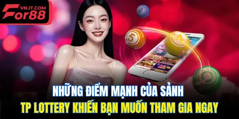 Những điểm mạnh của sảnh TP Lottery khiến bạn muốn tham gia ngay