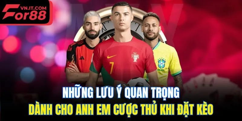 Những lưu ý quan trọng dành cho anh em cược thủ khi đặt kèo