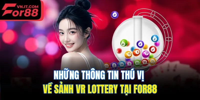 Những thông tin thú vị về sảnh VR Lottery tại for88