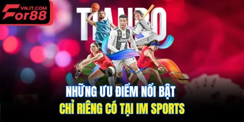 Những ưu điểm nổi bật chỉ riêng có tại IM Sports