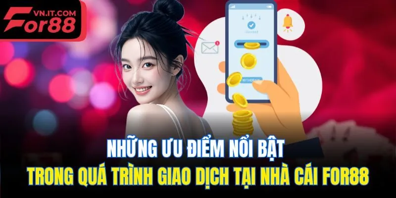 Những ưu điểm nổi bật trong quá trình giao dịch tại nhà cái for88