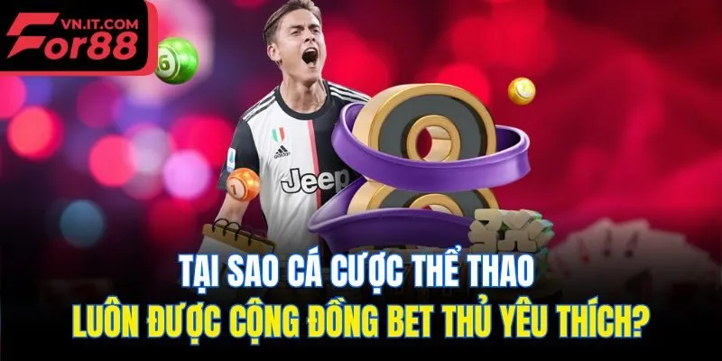 Tại sao cá cược thể thao luôn được cộng đồng bet thủ yêu thích?
