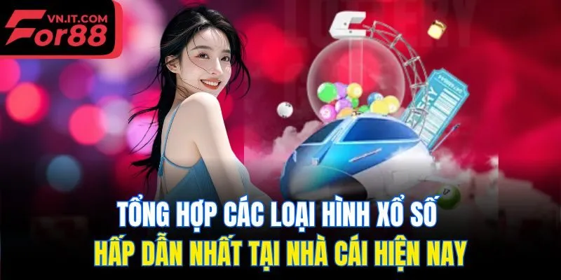 Tổng hợp các loại hình Xổ số hấp dẫn nhất tại nhà cái hiện nay