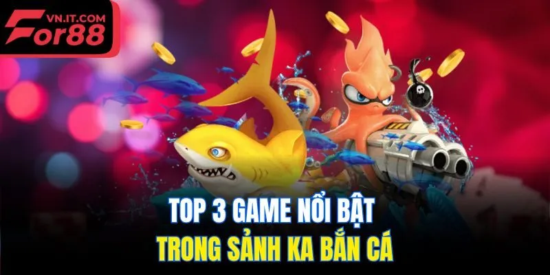 Top 3 game nổi bật trong sảnh KA bắn cá