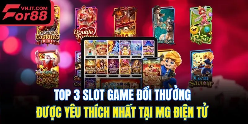 Top 3 slot game đổi thưởng được yêu thích nhất tại MG điện tử