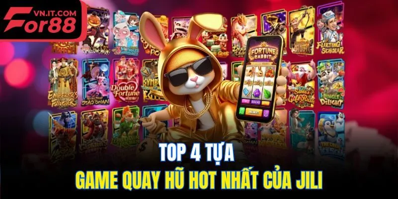 Top 4 tựa game quay hũ hot nhất của Jili