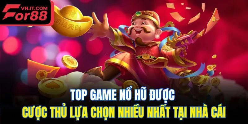 Top game Nổ hũ được cược thủ lựa chọn nhiều nhất tại nhà cái