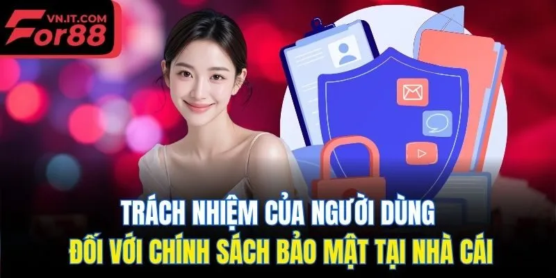 Trách nhiệm của người dùng đối với chính sách bảo mật tại nhà cái