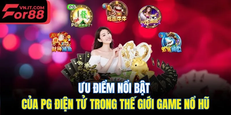 Ưu điểm nổi bật của PG điện tử trong thế giới game nổ hũ