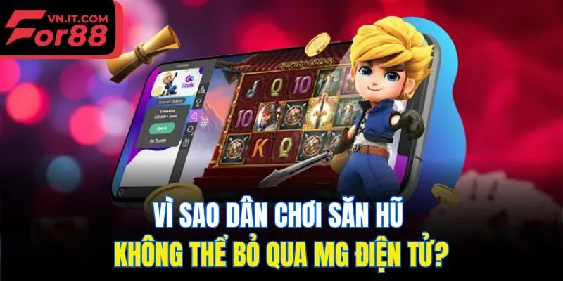 Vì sao dân chơi săn hũ không thể bỏ qua MG điện tử?