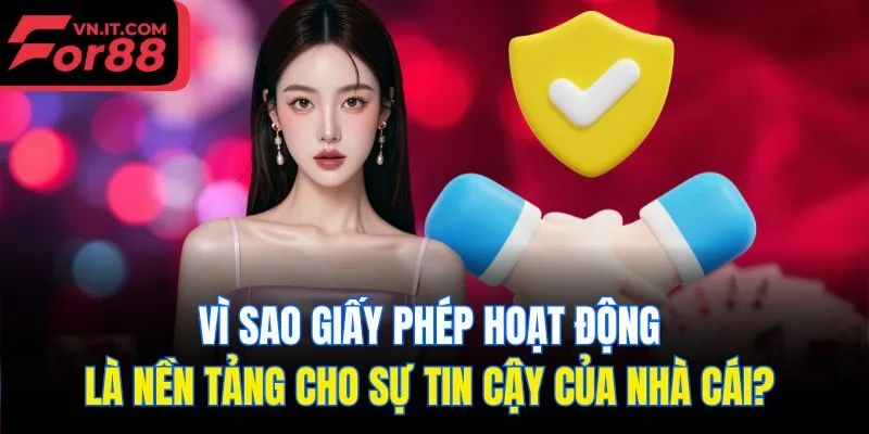 Vì sao giấy phép hoạt động là nền tảng cho sự tin cậy của nhà cái? 