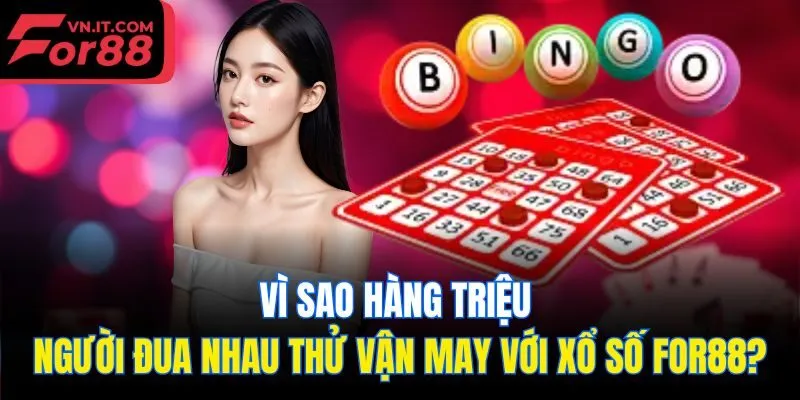 Vì sao hàng triệu người đua nhau thử vận may với Xổ số for88?